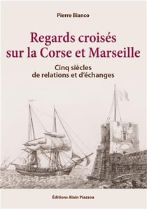 Regards croisés sur la Corse et Marseille - cinq siècles de relations et d'échanges
