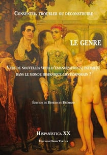 Consentir, troubler ou déconstruire le genre : vers de nouvelles voies d'émancipation(s) intime(s) : vers de nouvelles voies d'émancipation(s) intime(s) dans le monde hispanique contemporain ?