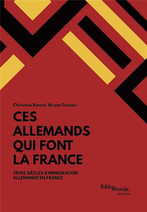 Ces Allemands qui font la France - trois siècles d'immigration allemande en France