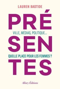 Présentes : ville, médias, politique... quelle place pour les femmes ?