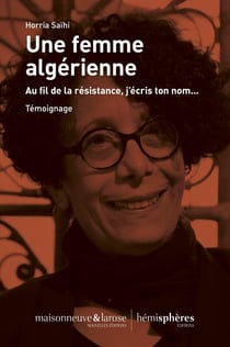 Une femme algérienne : au fil de la résistance, j'écris ton nom...
