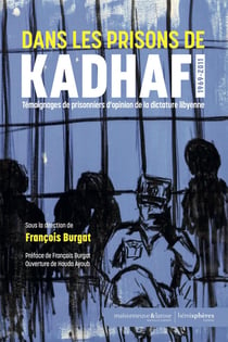 Dans les prisons de Kadhafi. 1969-2011 : Témoignage de prisonniers d'opinion de la dictature libyenne