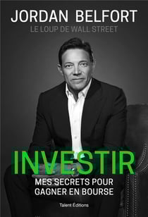 Jordan Belfort, le loup de Wall Street : Investir : mes secrets pour gagner en bourse