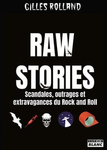 Raw stories : scandales, outrages et extravagances du rock'n'roll