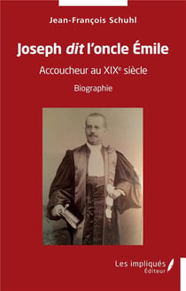 Joseph dit l'oncle Emile : accoucheur au XIXe siècle : biographie
