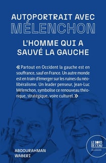Autoportrait avec Mélenchon : L'homme qui a sauvé la gauche