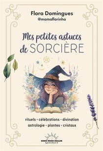 Mes petites astuces de sorcière : rituels, célébrations, divination, astrologie, plantes, cristaux