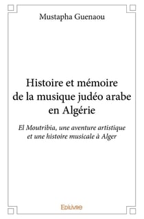 Histoire et mémoire de la musique judéo arabe en Algérie : El Moutribia, une aventure artistique et une histoire musicale à Alger