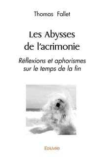 Les Abysses de l'acrimonie : Réflexions et aphorismes sur le temps de la fin