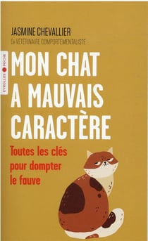 Mon chat à mauvais caractère : toutes les clés pour dompter le fauve
