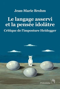 Le langage asservi et la pensée idolâtre : Critique de l'imposture Heidegger