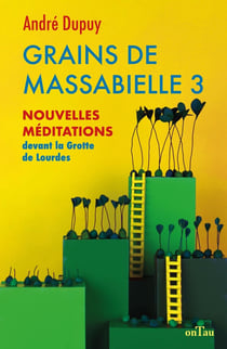Grain de massabielle 3 : nouvelles méditations devant la grotte de Lourdes