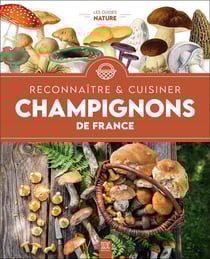 Champignons de France : Reconnaître & cuisiner