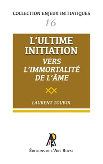 Enjeux initiatiques 16 : L'Ultime Initiation - Vers l'Immortalité de l'âme