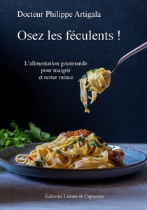 Osez les féculents ! : L'alimentation gourmande pour maigrir et rester mince