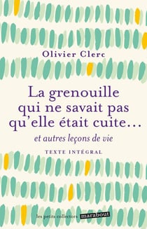 La grenouille qui ne savait pas qu'elle était cuite... et autres leçons de vie