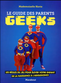 Le guide des parents geeks - les régles du jeu pour élever votre enfant de la naissance à l'adolescence