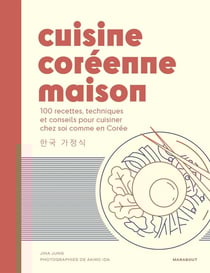 Cuisine coréenne maison : 80 recettes, techniques et conseils pour cuisiner chez soi comme en Corée