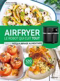 Airfryer, le robot qui cuit tout : Spécial rééquilibrage alimentaire