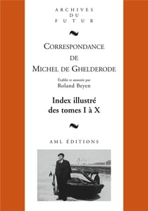 Correspondance de Michel de Ghelderode : index illustré des tomes I à X