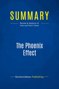Summary: The Phoenix Effect : Review and Analysis of Pate and Platt's Book