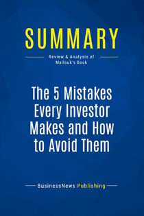 Summary: The 5 Mistakes Every Investor Makes and How to Avoid Them : Review and Analysis of Mallouk's Book