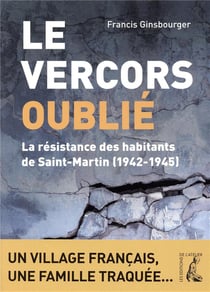 Le Vercors oublié - la résistance des habitants de saint-martin (1942-1945)