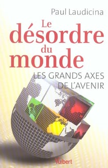 Le desordre du monde - les grands axes de l'avenir