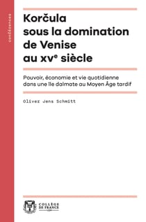 Korcula sous la domination de Venise au XVe siècle : Pouvoir, économie et vie quotidienne dans une île dalmate au Moyen Âge tardif