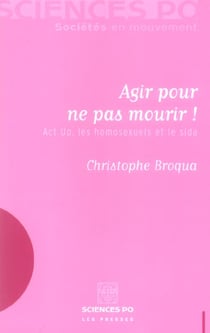 Agir pour ne pas mourir ! Act Up, les homosexuels et le sida