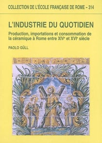 L industrie du quotidien : production, importations et consommation de la cerami : PRODUCTION, IMPORTATIONS ET CONSOMMATION DE LA CERAMIQUE A ROME ENTRE XIVE ET XV