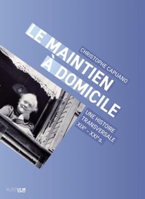 Le maintien à domicile : une histoire transversale, XIXe-XXIe s.