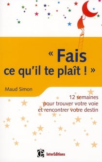 Fais ce qu'il te plaît ! 12 semaines pour trouver votre voie et rencontrer votre destin