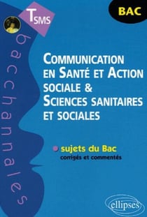 Bacchannales SMS : communication en santé et action sociale et sciences sanitaires et sociales - sujets du Bac corrigés et commentés (3e édition)