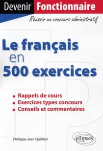 Le français en 500 exercices - rappels de cours, exercices types concours, conseils et commentaires