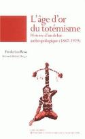 L'âge d'or du totémisme - histoire d'un débat anthropologique, 1887-1929