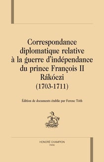 Correspondance diplomatique relative à la guerre d'indépendance du prince françois ii rákóczi (1703-1711)