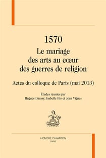 1570 - le mariage des arts au coeur des guerres de religion