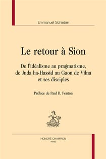 Le retour à Sion - de l'idéalisme au pragmatisme, de Juda ha-Hassid au Gaon de Vilna et ses disciples
