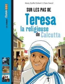Sur les pas de ... Teresa la religieuse de Calcutta