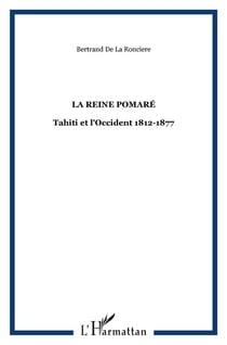La Reine Pomaré : Tahiti et l'Occident 1812-1877