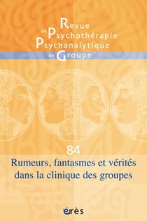 Revue de psychothérapie psychanalytique n.84 : Rumeurs, fantasmes et vérités dans la clinique des groupes