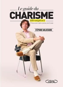 Le guide du charisme (décomplexé) : 49 leçons pour captiver partout, tout le temps