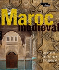 Le Maroc médiéval - un empire de l'Afrique à l'Espagne