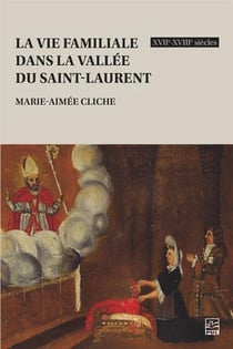 La vie familiale dans la vallée du Saint-Laurent XVIIe-XVIIIe siècles