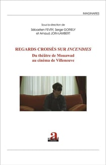 Regards croisés sur Incendies : Du théâtre de Mouawad au cinéma de Villeneuve