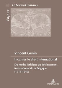 Incarner le droit international : Du mythe juridique au déclassement international de la Belgique (1914-1940)
