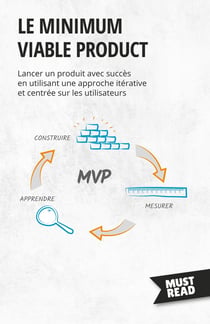 Le minimum viable product : Lancer un produit avec succès en utilisant une approche itérative et centrée sur les utilisateurs