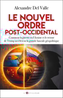 Le nouvel ordre post-occidental : Comment la guerre en Ukraine et le retour de Trump accélèrent la grande bascule géopolitique