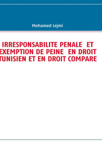 Irresponsaibilité pénale et exemption de peine en droit tunisien et en droit comparé